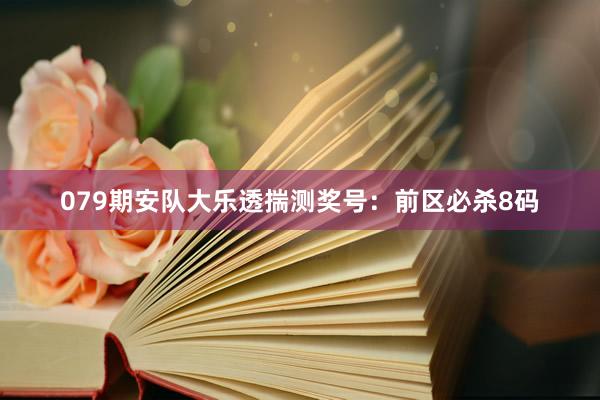 079期安队大乐透揣测奖号：前区必杀8码