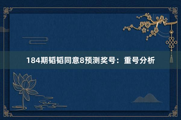 184期韬韬同意8预测奖号：重号分析