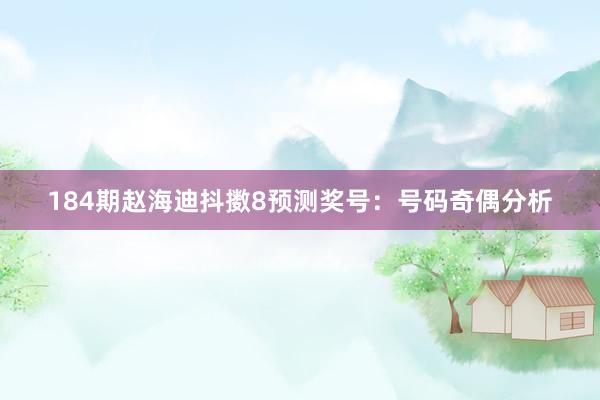 184期赵海迪抖擞8预测奖号：号码奇偶分析