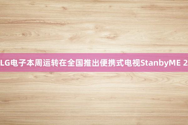 LG电子本周运转在全国推出便携式电视StanbyME 2