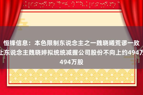 恒锋信息：本色限制东说念主之一魏晓曦荒谬一致举止东说念主魏晓婷拟统统减握公司股份不向上约494万股