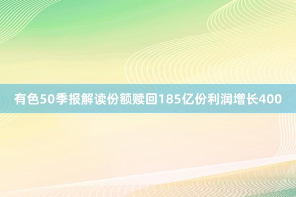有色50季报解读份额赎回185亿份利润增长400
