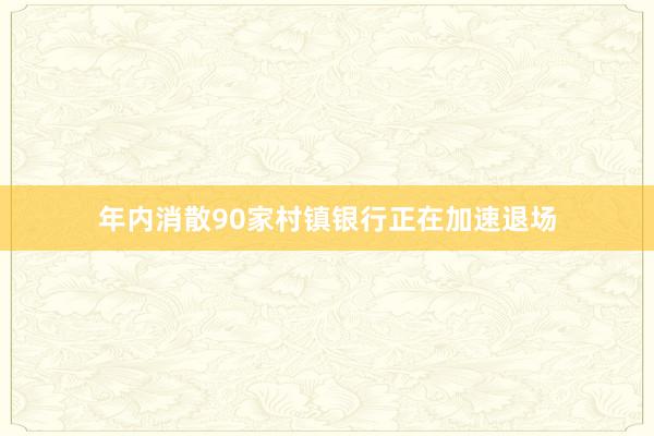 年内消散90家村镇银行正在加速退场