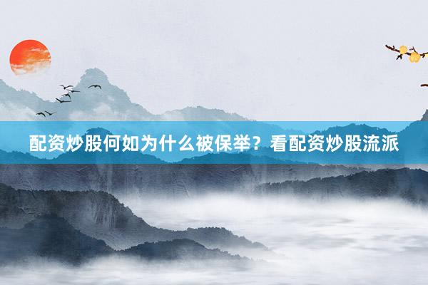 配资炒股何如为什么被保举？看配资炒股流派