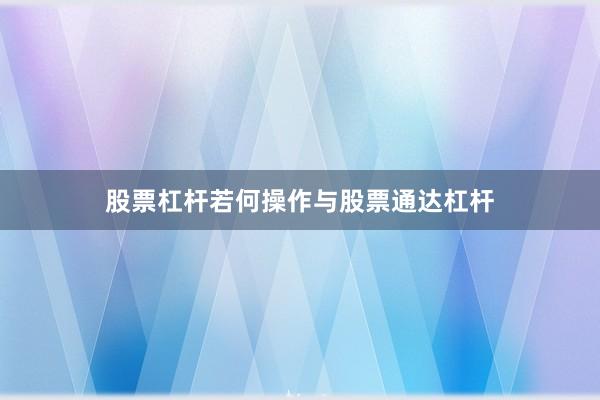 股票杠杆若何操作与股票通达杠杆