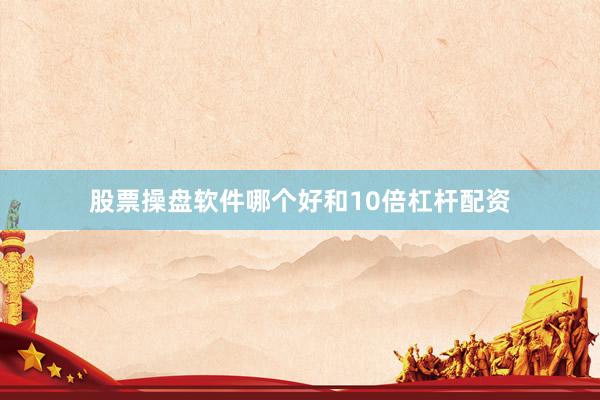 股票操盘软件哪个好和10倍杠杆配资