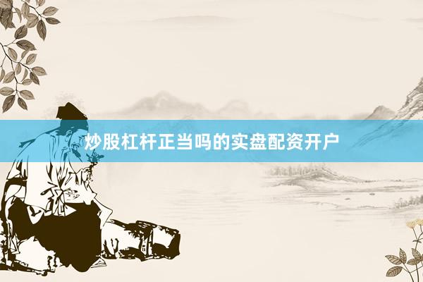 炒股杠杆正当吗的实盘配资开户