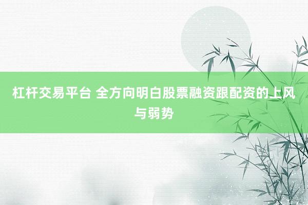杠杆交易平台 全方向明白股票融资跟配资的上风与弱势