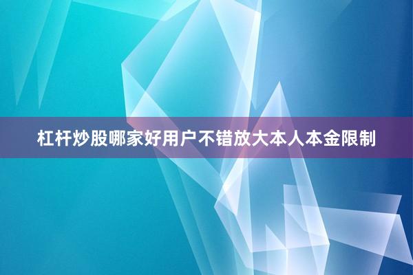 杠杆炒股哪家好用户不错放大本人本金限制